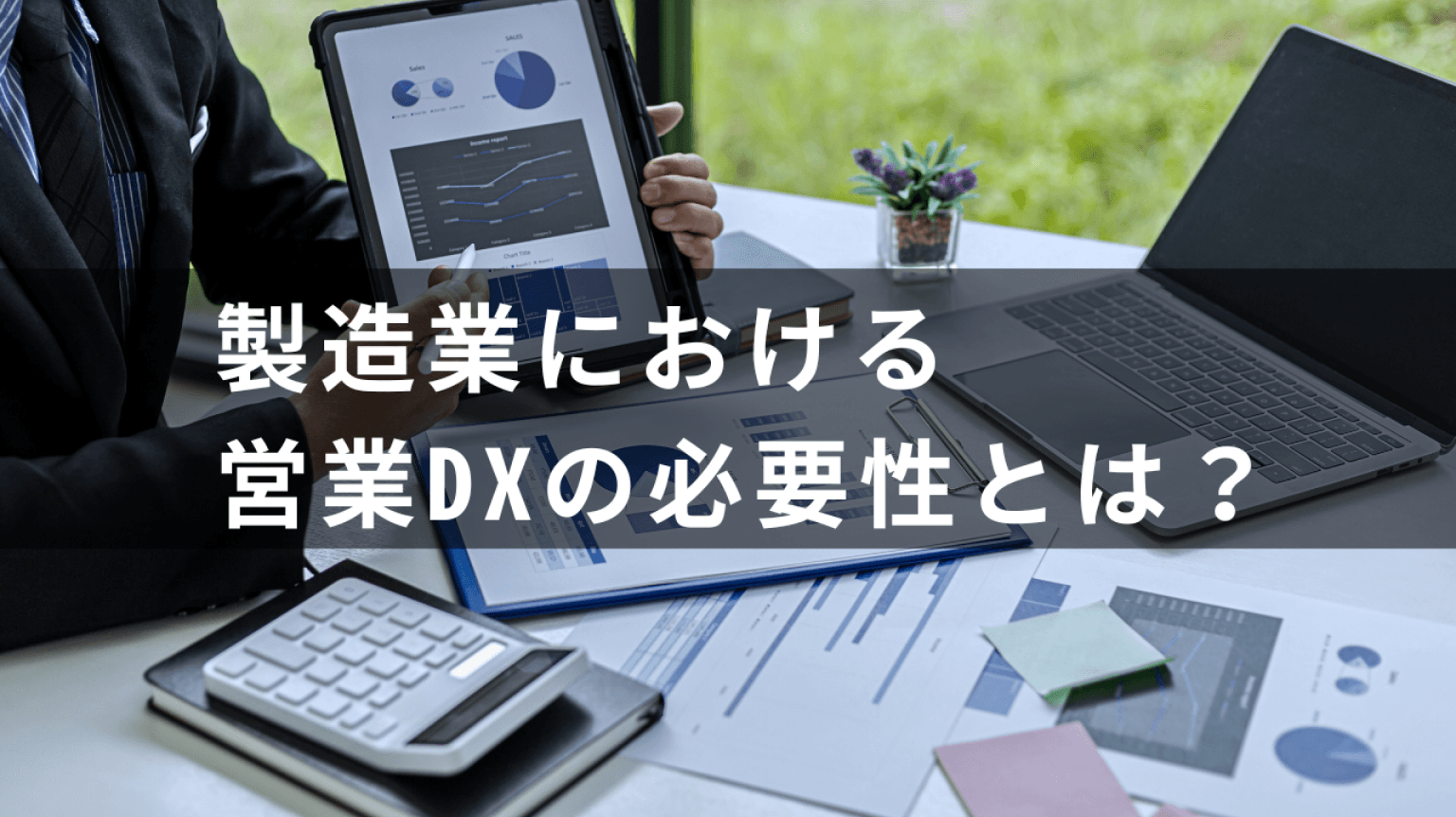 営業DXの必要性とは？製造業の成功事例を交えて解説