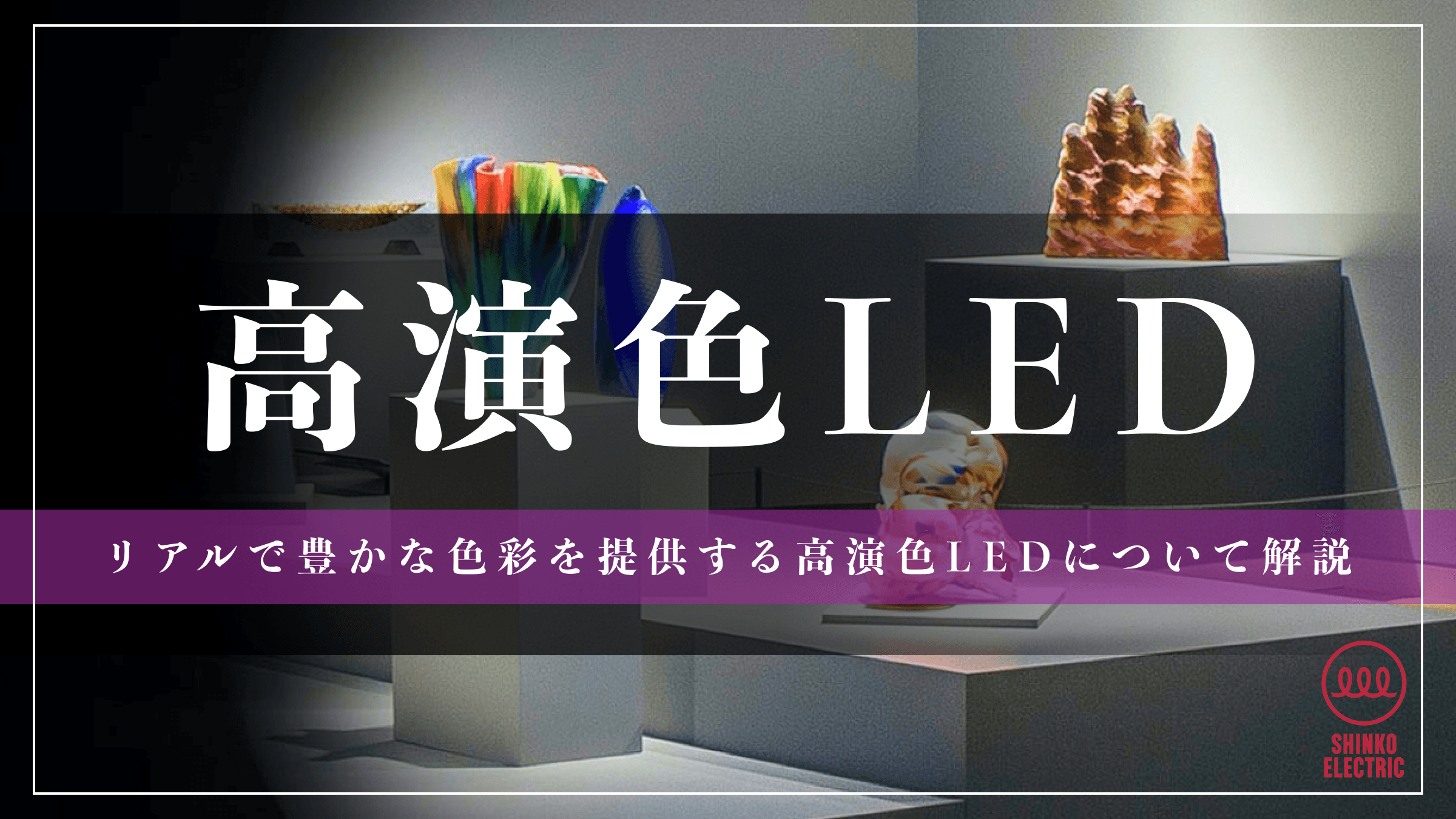 高演色LED:リアルで豊かな色彩体験を提供