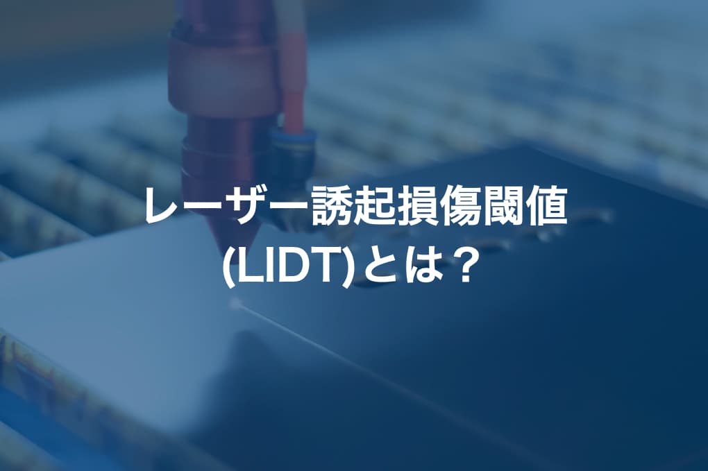 光学部品のレーザー耐久性を表す「レーザー誘起損傷閾値 (LIDT)」とは? 試験概要や試験の種類について解説します