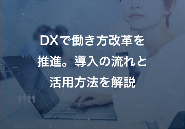 DXで働き方改革を推進。導入の流れと効果的な活用方法を解説