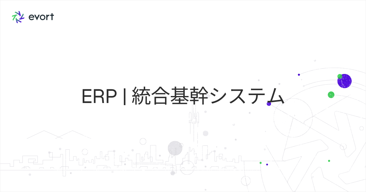 ERPとは？種類・導入メリット・選び方のポイントを解説