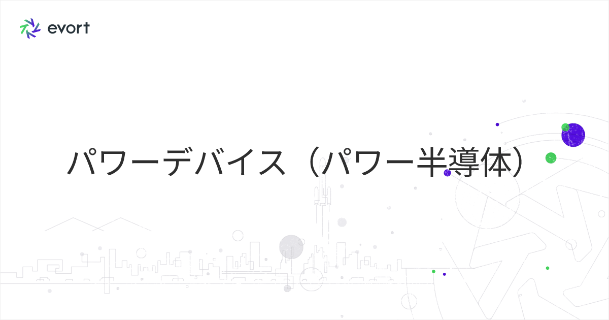 パワーデバイス（パワー半導体）とは？ 仕組み・種類・用途例についてご紹介します
